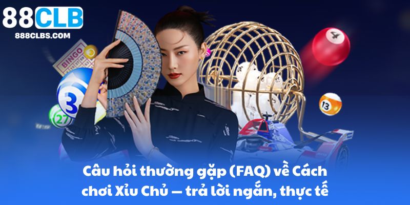 Cách chơi xỉu chủ – Bí quyết thắng lớn và chiến lược hiệu quả từ chuyên gia 11 Câu hỏi thường gặp (FAQ) về Cách chơi Xỉu Chủ — trả lời ngắn, thực tế