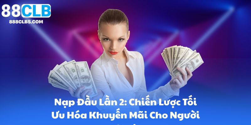 Nạp Đầu Lần 2 | Khuyến Mãi Đặc Biệt 88CLB 7 Nạp Đầu Lần 2: Chiến Lược Tối Ưu Hóa Khuyến Mãi Cho Người Chơi