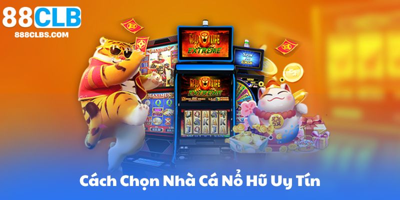 Nổ Hũ Rút Tiền Mặt - Chiến Lược Chơi Đỉnh Cao Để Giành Thưởng Lớn 11 Cách Chọn Nhà Cái Nổ Hũ Uy Tín