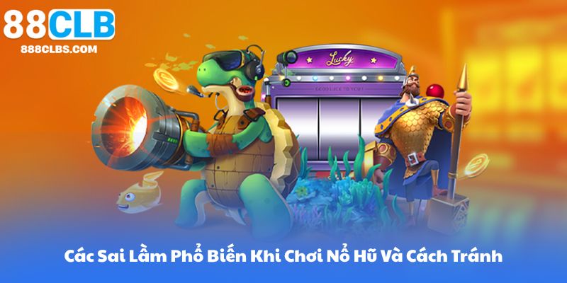 Nổ Hũ Rút Tiền Mặt - Chiến Lược Chơi Đỉnh Cao Để Giành Thưởng Lớn 15 Các Sai Lầm Phổ Biến Khi Chơi Nổ Hũ Và Cách Tránh