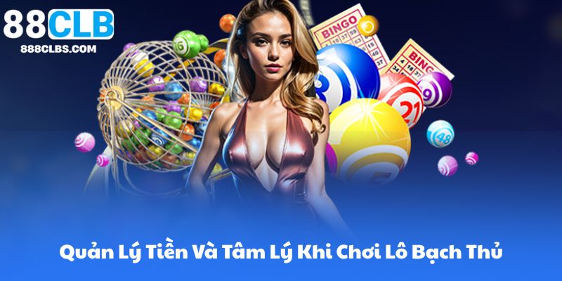 Chơi Bạch Thủ Lô Hiệu Quả - Chiến Thuật, Phân Tích và Dự Đoán Chính Xác 10 Quản Lý Tiền Và Tâm Lý Khi Chơi Lô Bạch Thủ
