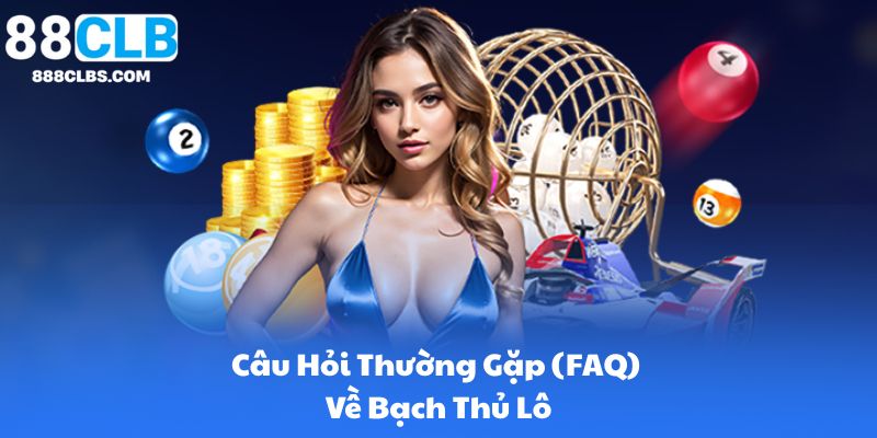 Chơi Bạch Thủ Lô Hiệu Quả - Chiến Thuật, Phân Tích và Dự Đoán Chính Xác 11 Câu Hỏi Thường Gặp (FAQ) Về Bạch Thủ Lô