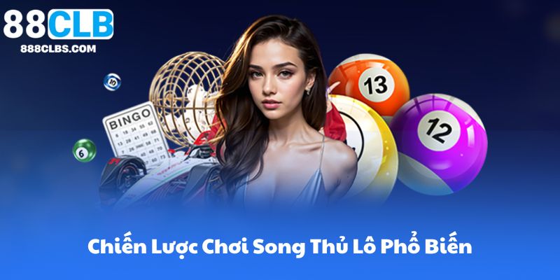 Khám Phá Song Thủ Lô - Chiến Thuật Thế Giới Lô Đề Hiện Đại Hiệu Quả Nhất 7 Chiến Lược Chơi Song Thủ Lô Phổ Biến